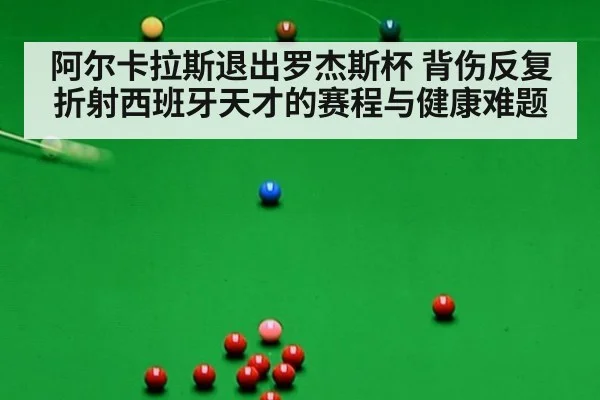 阿尔卡拉斯退出罗杰斯杯 背伤反复折射西班牙天才的赛程与健康难题